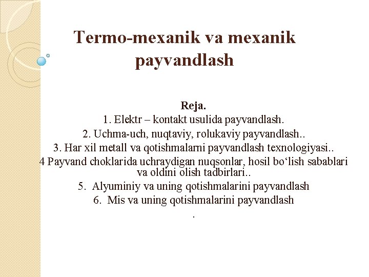 Termo-mexanik va mexanik payvandlash Reja. 1. Elektr – kontakt usulida payvandlash. 2. Uchma uch, Termo-mexanik va mexanik payvandlash Reja. 1. Elektr – kontakt usulida payvandlash. 2. Uchma uch,