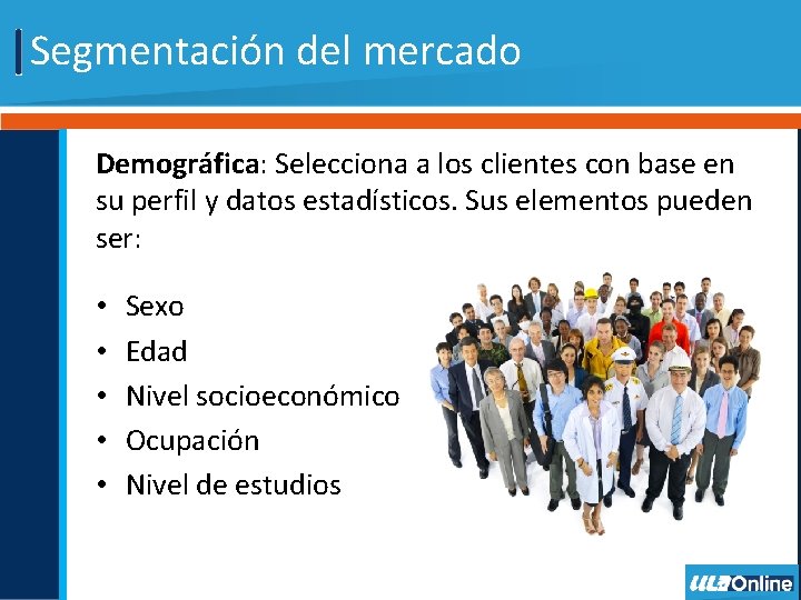 Segmentación del mercado Demográfica: Selecciona a los clientes con base en su perfil y