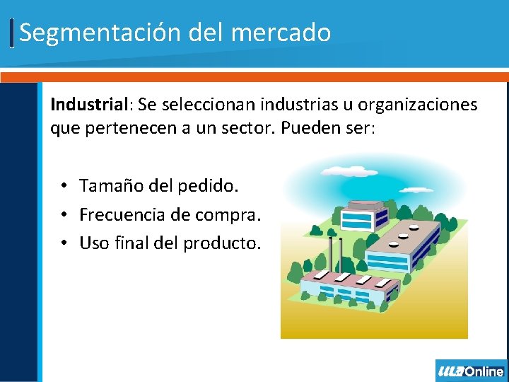 Segmentación del mercado Industrial: Se seleccionan industrias u organizaciones que pertenecen a un sector.