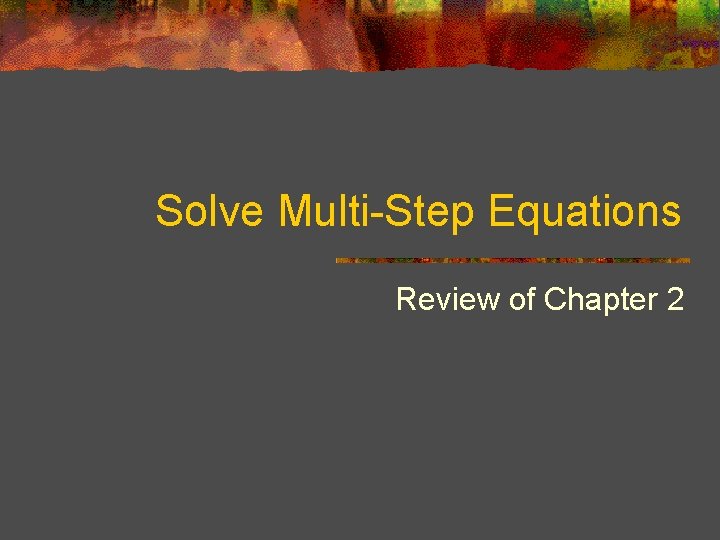 Solve Multi-Step Equations Review of Chapter 2 