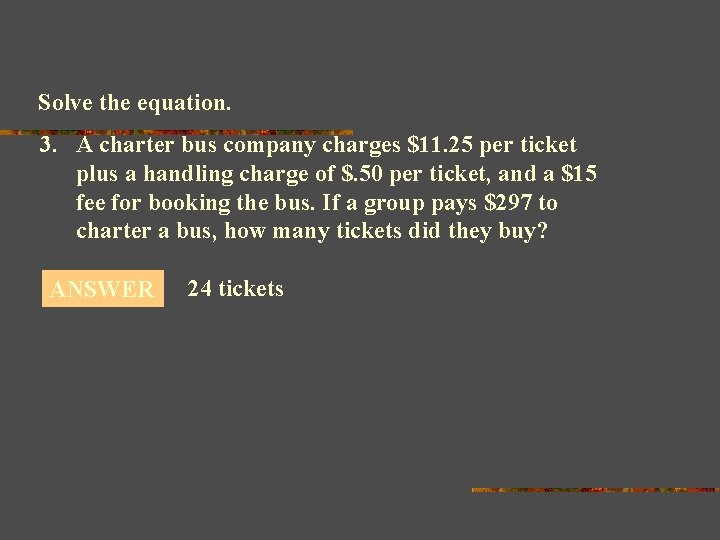 Solve the equation. 3. A charter bus company charges $11. 25 per ticket plus