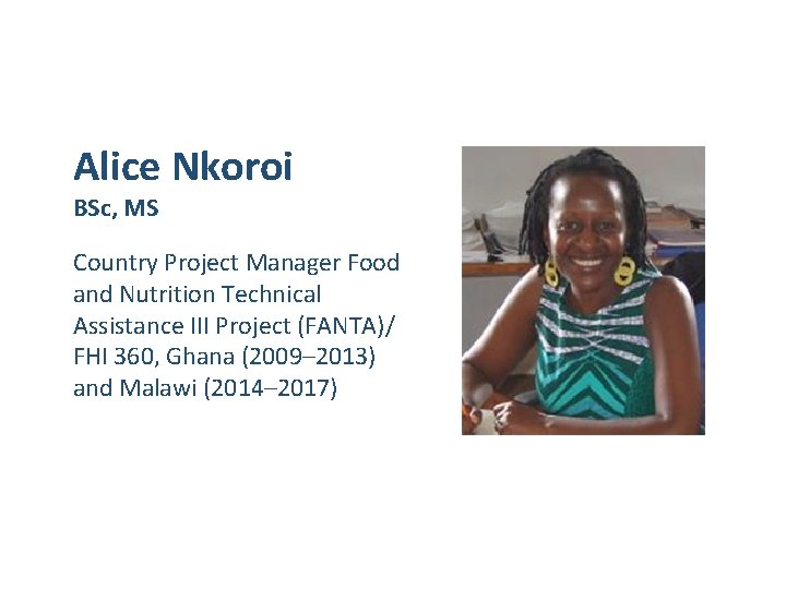 Alice Nkoroi BSc, MS Country Project Manager Food and Nutrition Technical Assistance III Project