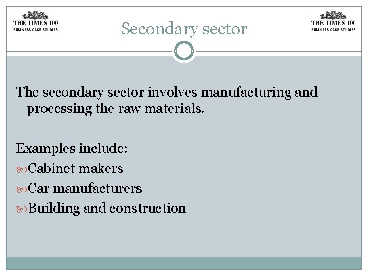 Secondary sector The secondary sector involves manufacturing and processing the raw materials. Examples include: