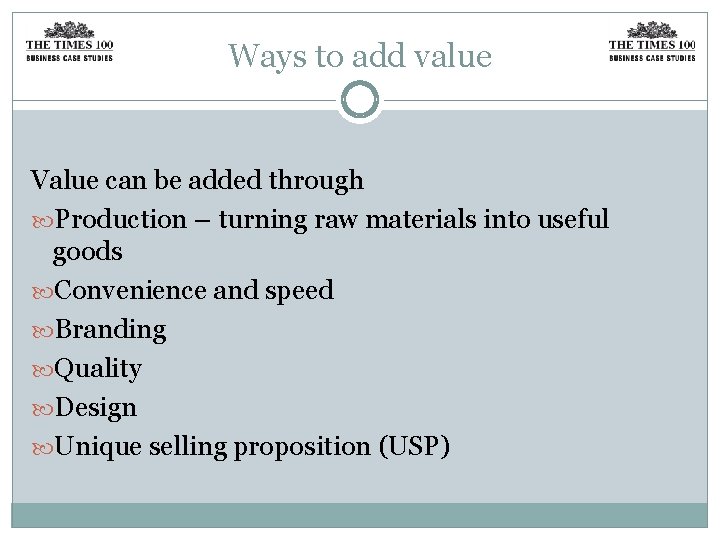 Ways to add value Value can be added through Production – turning raw materials