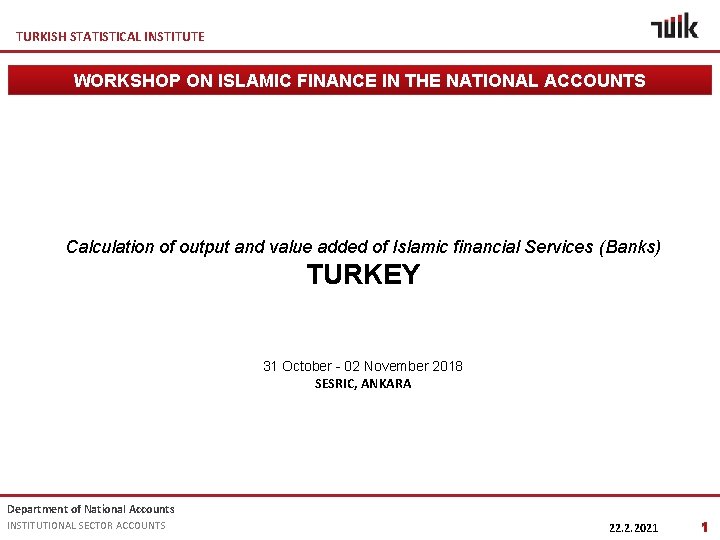 TURKISH STATISTICAL INSTITUTE WORKSHOP ON ISLAMIC FINANCE IN THE NATIONAL ACCOUNTS Calculation of output