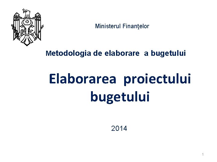 Ministerul Finanţelor Metodologia de elaborare a bugetului Elaborarea proiectului bugetului 2014 1 