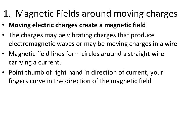 1. Magnetic Fields around moving charges • Moving electric charges create a magnetic field