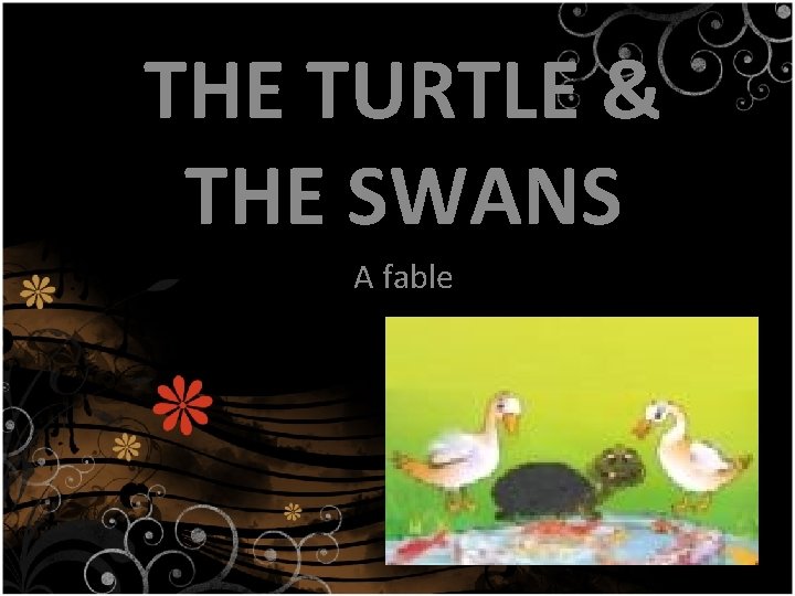 THE TURTLE & THE SWANS THE TURTLE & THE SWAN A fable 