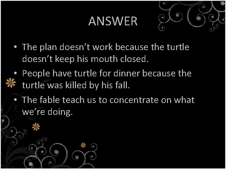 ANSWER • The plan doesn’t work because the turtle doesn’t keep his mouth closed.