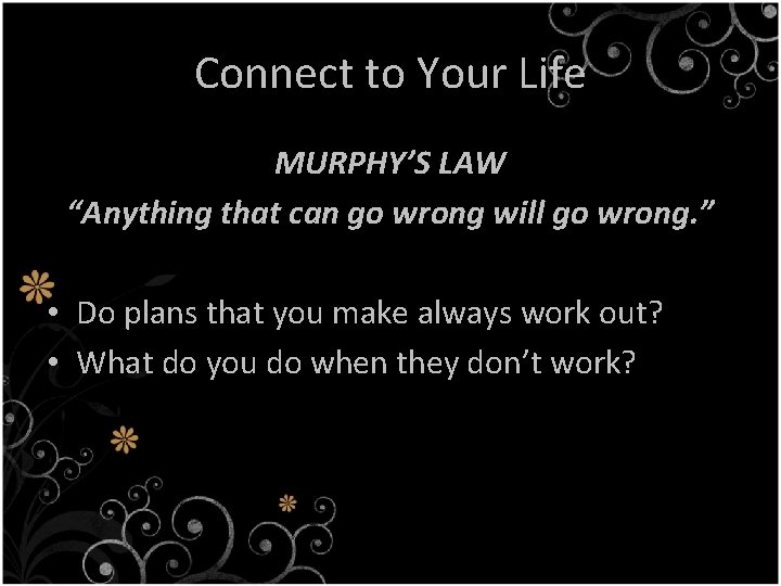 Connect to Your Life MURPHY’S LAW “Anything that can go wrong will go wrong.