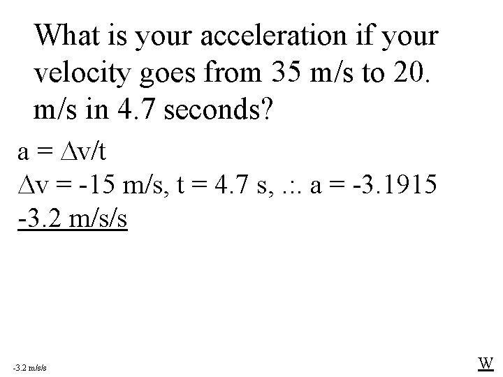 What is your acceleration if your velocity goes from 35 m/s to 20. m/s