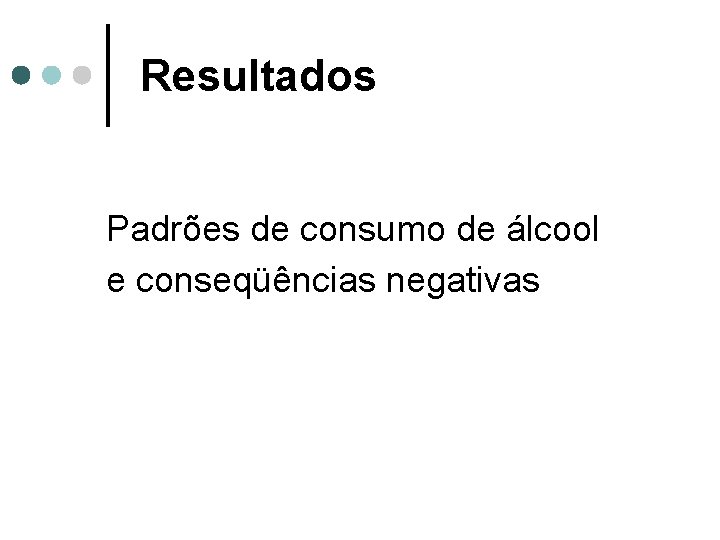 Resultados Padrões de consumo de álcool e conseqüências negativas 