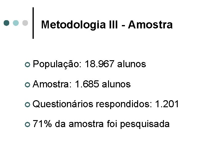 Metodologia III - Amostra ¢ População: ¢ Amostra: 18. 967 alunos 1. 685 alunos Metodologia III - Amostra ¢ População: ¢ Amostra: 18. 967 alunos 1. 685 alunos