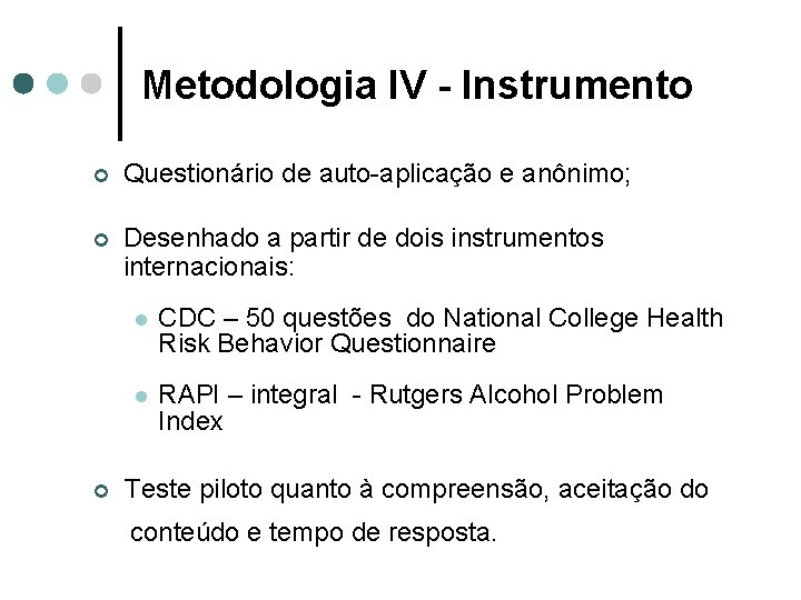 Metodologia IV - Instrumento ¢ Questionário de auto-aplicação e anônimo; ¢ Desenhado a partir Metodologia IV - Instrumento ¢ Questionário de auto-aplicação e anônimo; ¢ Desenhado a partir