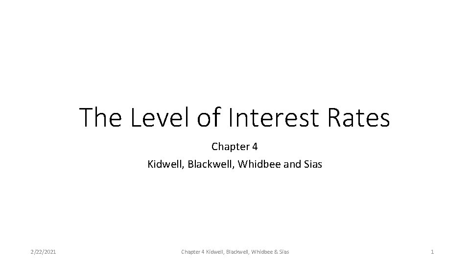 The Level of Interest Rates Chapter 4 Kidwell, Blackwell, Whidbee and Sias 2/22/2021 Chapter