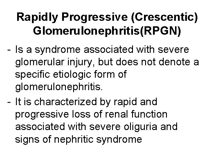 Rapidly Progressive (Crescentic) Glomerulonephritis(RPGN) - Is a syndrome associated with severe glomerular injury, but