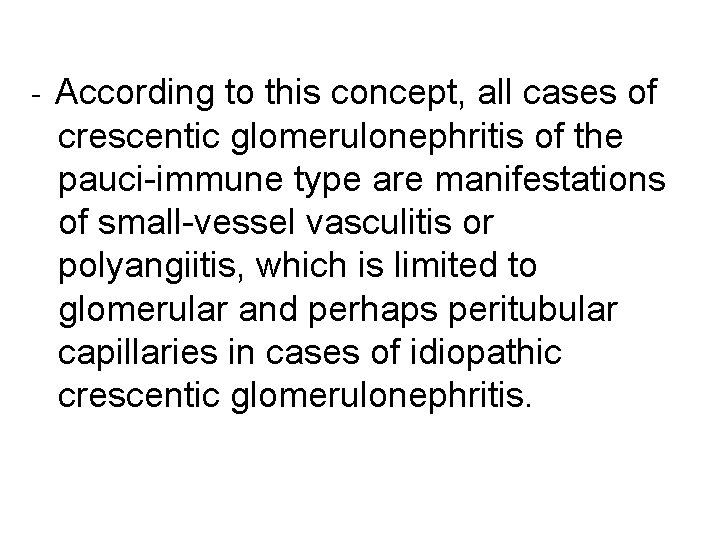 - According to this concept, all cases of crescentic glomerulonephritis of the pauci-immune type