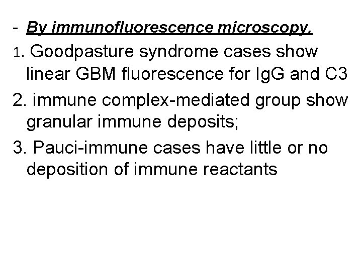 - By immunofluorescence microscopy, 1. Goodpasture syndrome cases show linear GBM fluorescence for Ig.