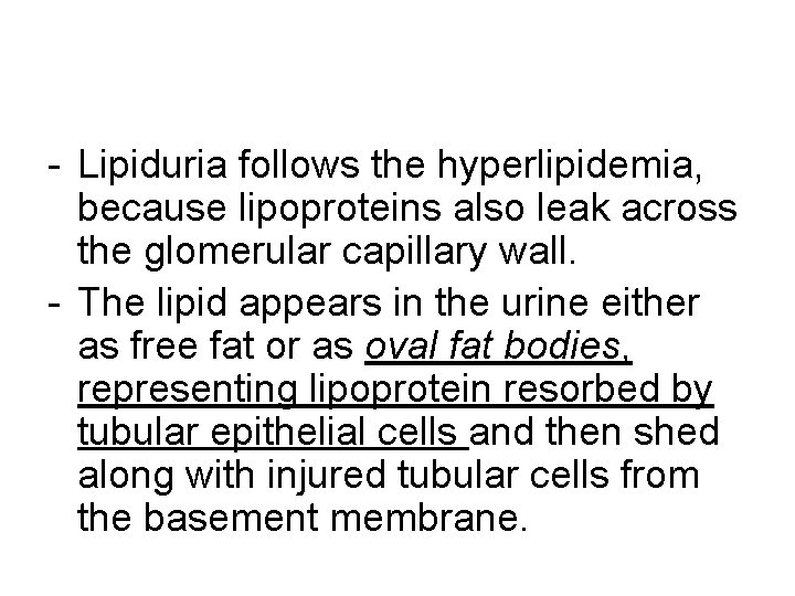 - Lipiduria follows the hyperlipidemia, because lipoproteins also leak across the glomerular capillary wall.