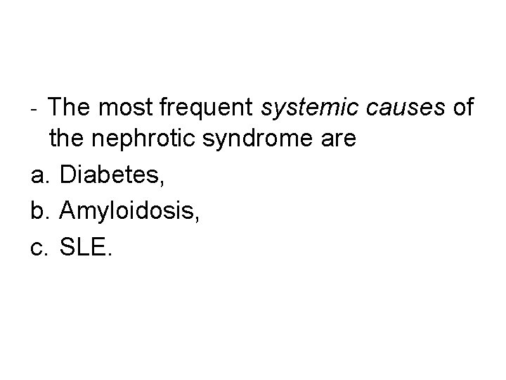 - The most frequent systemic causes of the nephrotic syndrome are a. Diabetes, b.