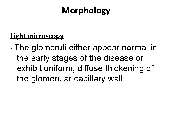 Morphology Light microscopy - The glomeruli either appear normal in the early stages of