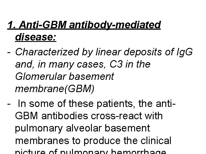 1. Anti-GBM antibody-mediated disease: - Characterized by linear deposits of Ig. G and, in