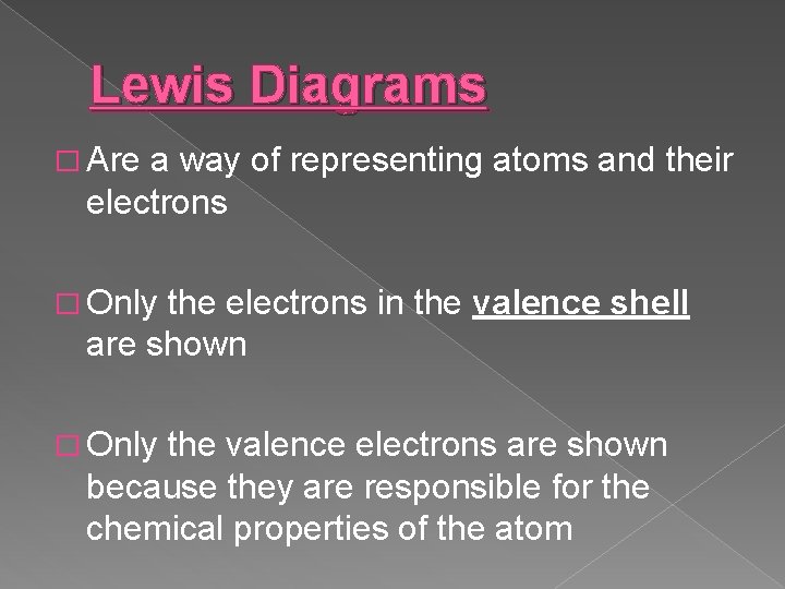 Lewis Diagrams � Are a way of representing atoms and their electrons � Only