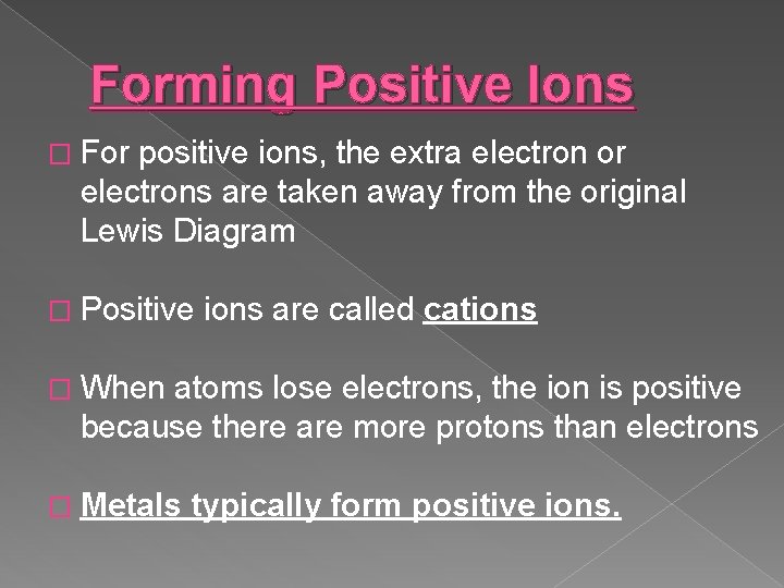 Forming Positive Ions � For positive ions, the extra electron or electrons are taken