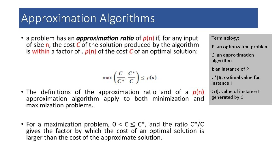 Approximation Algorithms • Terminology: P: an optimization problem C: an approximation algorithm I: an