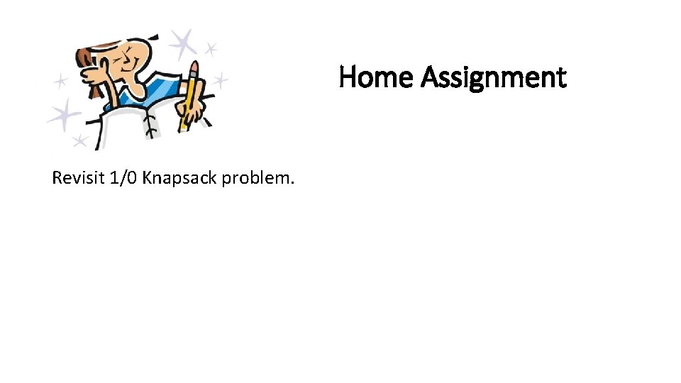 Home Assignment Revisit 1/0 Knapsack problem. 