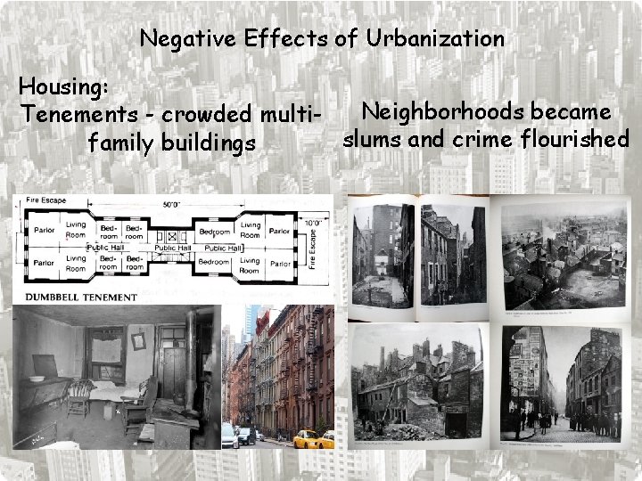 Negative Effects of Urbanization Housing: Neighborhoods became Tenements - crowded multislums and crime flourished