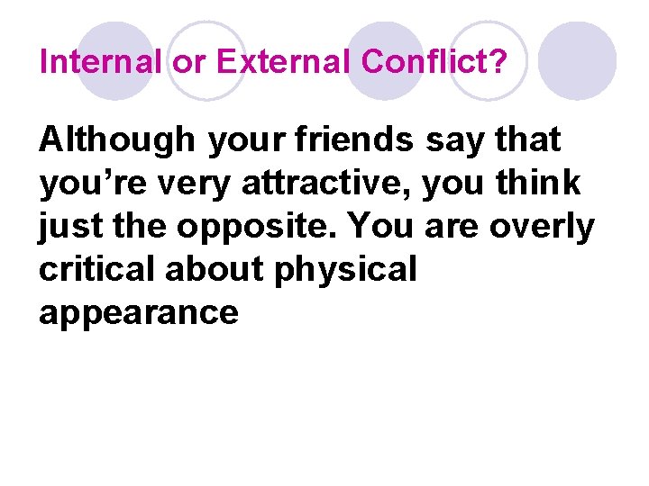 Internal or External Conflict? Although your friends say that you’re very attractive, you think