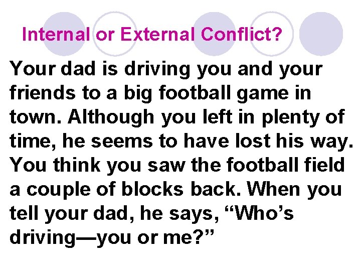 Internal or External Conflict? Your dad is driving you and your friends to a