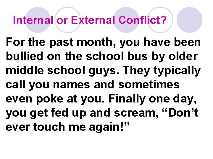 Internal or External Conflict? For the past month, you have been bullied on the