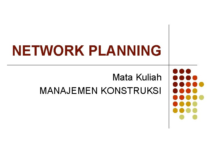 NETWORK PLANNING Mata Kuliah MANAJEMEN KONSTRUKSI 
