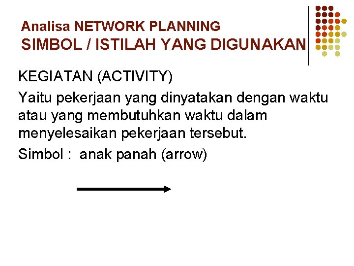 Analisa NETWORK PLANNING SIMBOL / ISTILAH YANG DIGUNAKAN KEGIATAN (ACTIVITY) Yaitu pekerjaan yang dinyatakan