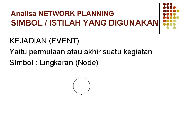 Analisa NETWORK PLANNING SIMBOL / ISTILAH YANG DIGUNAKAN KEJADIAN (EVENT) Yaitu permulaan atau akhir