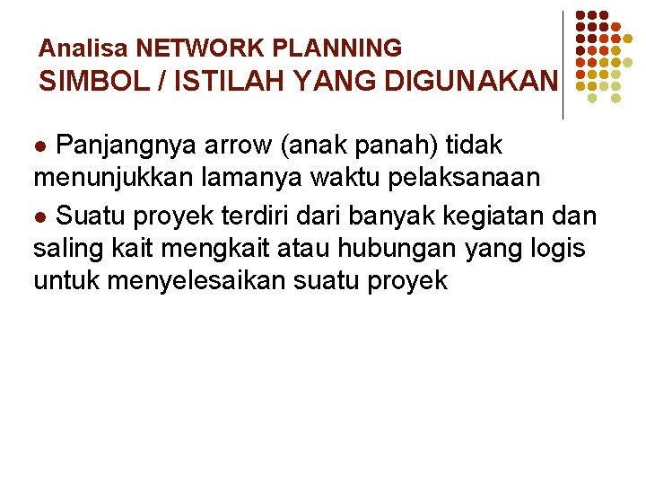 Analisa NETWORK PLANNING SIMBOL / ISTILAH YANG DIGUNAKAN Panjangnya arrow (anak panah) tidak menunjukkan