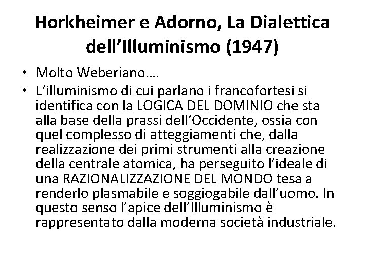 Horkheimer e Adorno, La Dialettica dell’Illuminismo (1947) • Molto Weberiano…. • L’illuminismo di cui