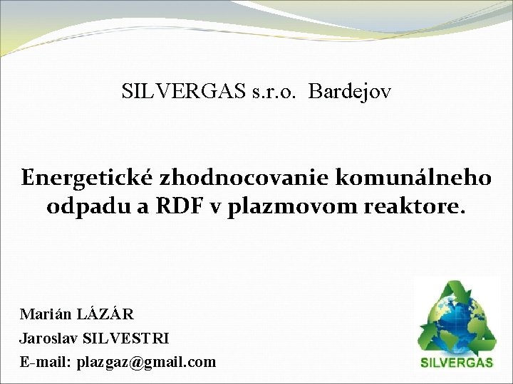 SILVERGAS s. r. o. Bardejov Energetické zhodnocovanie komunálneho odpadu a RDF v plazmovom reaktore.