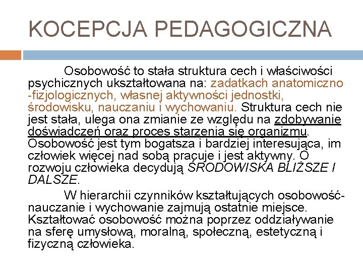 KOCEPCJA PEDAGOGICZNA Osobowość to stała struktura cech i właściwości psychicznych ukształtowana na: zadatkach anatomiczno