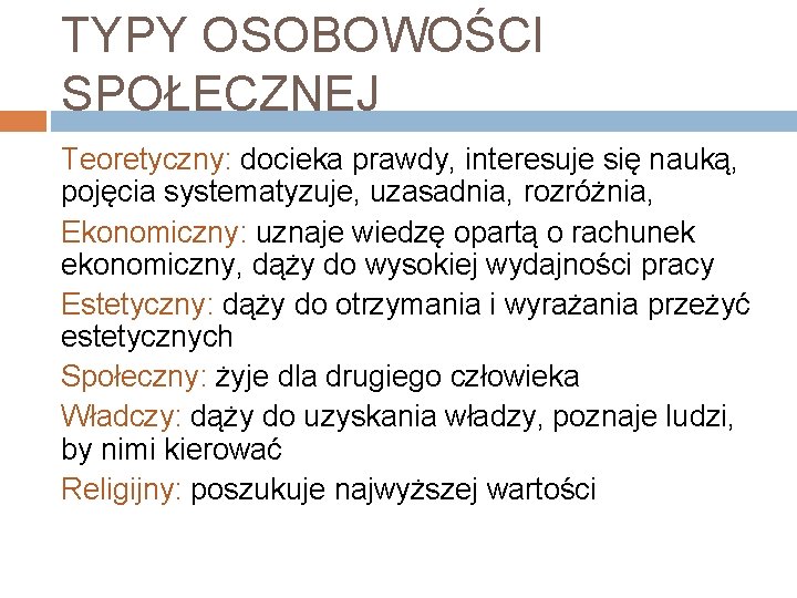 TYPY OSOBOWOŚCI SPOŁECZNEJ Teoretyczny: docieka prawdy, interesuje się nauką, pojęcia systematyzuje, uzasadnia, rozróżnia, Ekonomiczny: