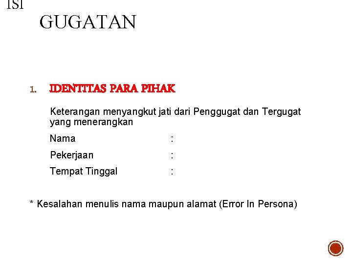 ISI GUGATAN 1. IDENTITAS PARA PIHAK Keterangan menyangkut jati dari Penggugat dan Tergugat yang