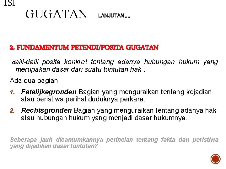 ISI GUGATAN 2. FUNDAMENTUM PETENDI/POSITA GUGATAN “dalil-dalil posita konkret tentang adanya hubungan hukum yang ISI GUGATAN 2. FUNDAMENTUM PETENDI/POSITA GUGATAN “dalil-dalil posita konkret tentang adanya hubungan hukum yang