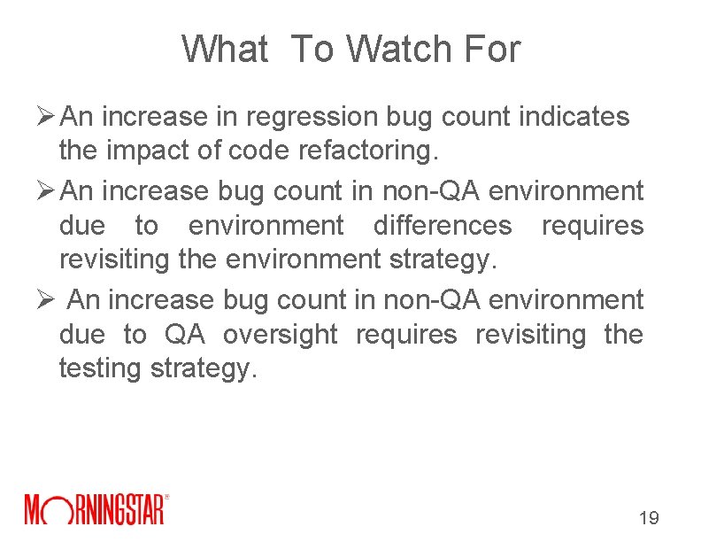 What To Watch For Ø An increase in regression bug count indicates the impact What To Watch For Ø An increase in regression bug count indicates the impact