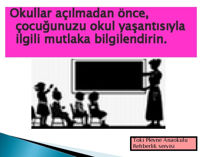 Okullar açılmadan önce, çocuğunuzu okul yaşantısıyla ilgili mutlaka bilgilendirin. Toki Plevne Anaokulu Rehberlik servisi