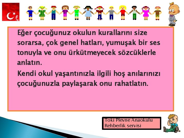 Eğer çocuğunuz okulun kurallarını size sorarsa, çok genel hatları, yumuşak bir ses tonuyla ve