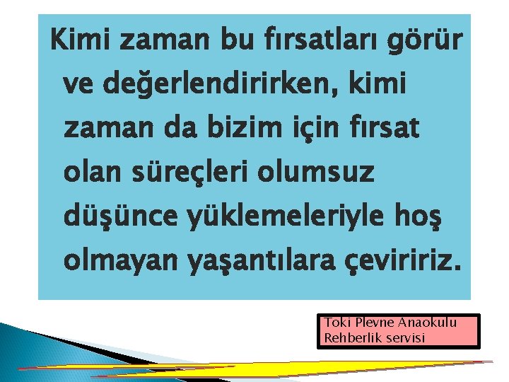 Kimi zaman bu fırsatları görür ve değerlendirirken, kimi zaman da bizim için fırsat olan