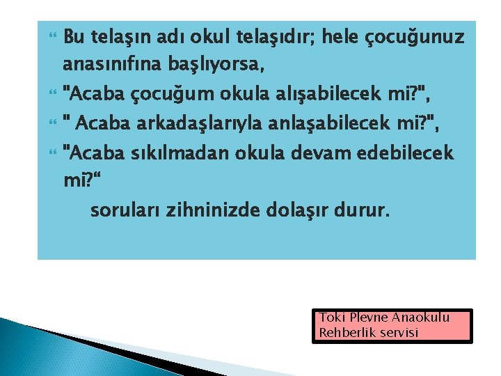  Bu telaşın adı okul telaşıdır; hele çocuğunuz anasınıfına başlıyorsa, "Acaba çocuğum okula alışabilecek