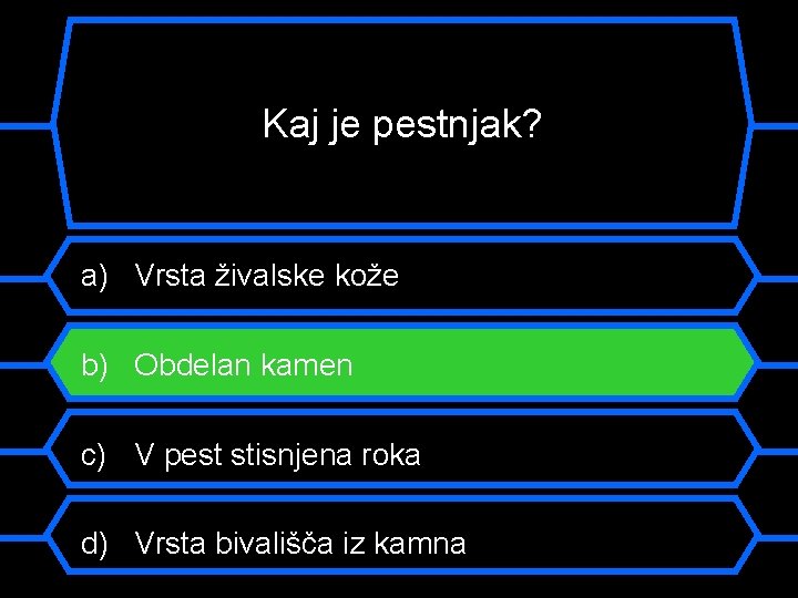 Kaj je pestnjak? a) Vrsta živalske kože b) Obdelan kamen c) V pest stisnjena